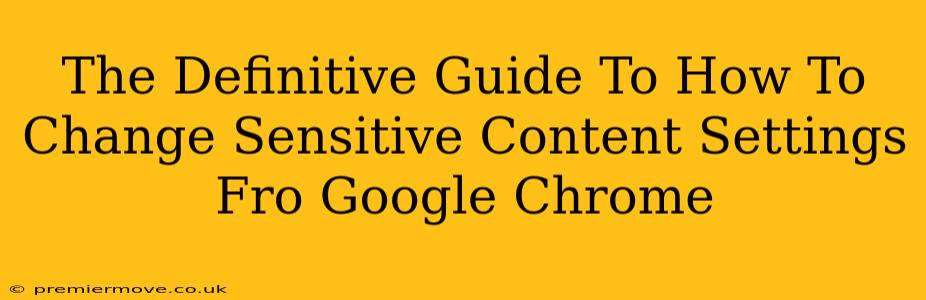 The Definitive Guide To How To Change Sensitive Content Settings Fro Google Chrome