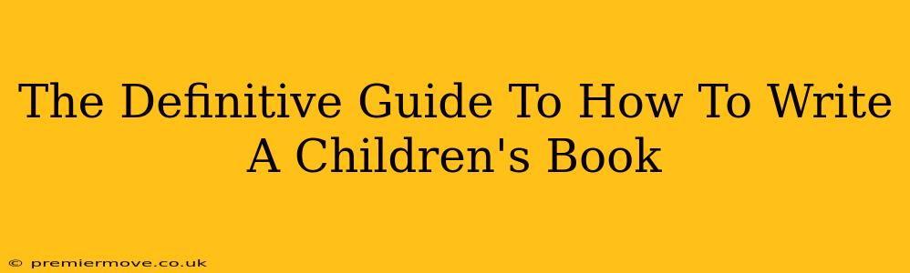 The Definitive Guide To How To Write A Children's Book