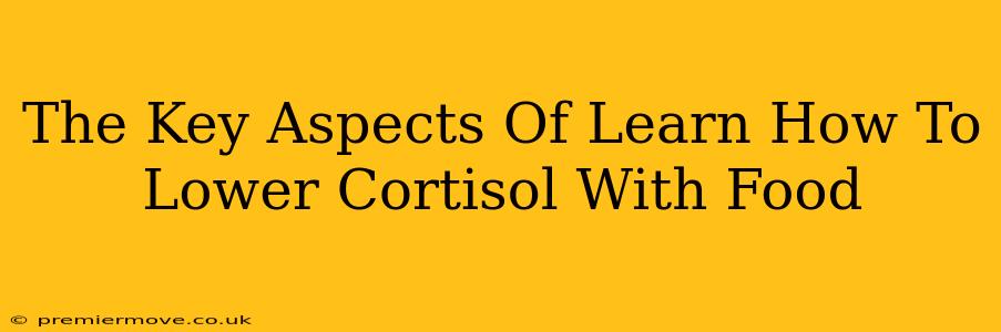 The Key Aspects Of Learn How To Lower Cortisol With Food