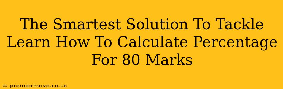 The Smartest Solution To Tackle Learn How To Calculate Percentage For 80 Marks