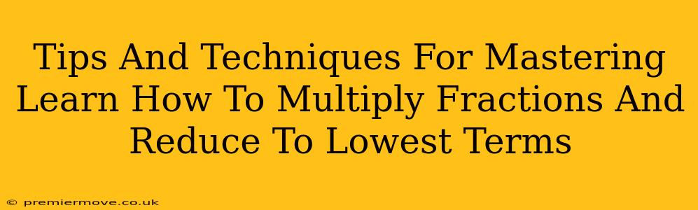 Tips And Techniques For Mastering Learn How To Multiply Fractions And Reduce To Lowest Terms