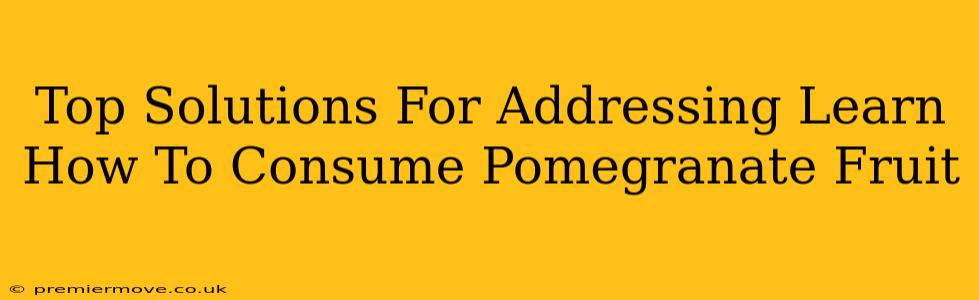 Top Solutions For Addressing Learn How To Consume Pomegranate Fruit