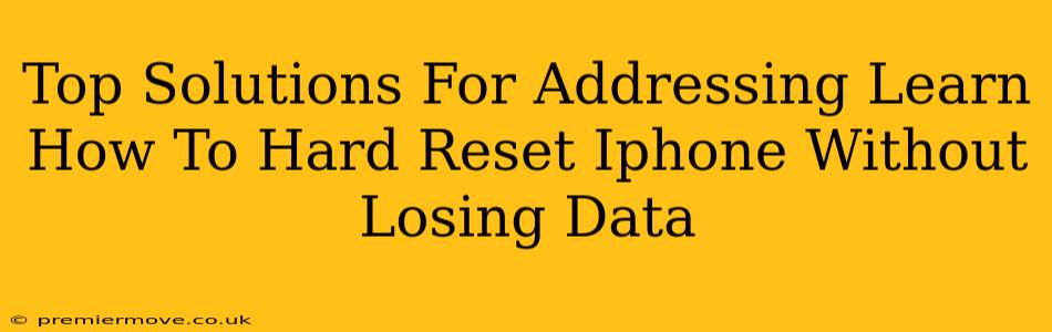 Top Solutions For Addressing Learn How To Hard Reset Iphone Without Losing Data