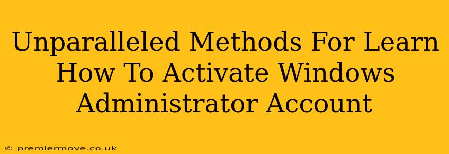 Unparalleled Methods For Learn How To Activate Windows Administrator Account