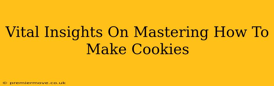 Vital Insights On Mastering How To Make Cookies